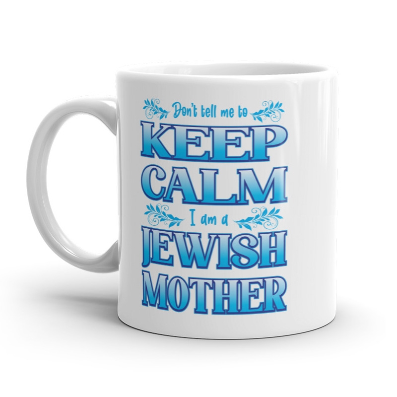 "Don't Tell Me to Keep Calm, I Am a Jewish Mother" Coffee Mug - 1